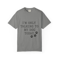 Load image into Gallery viewer, "I'm Only Talking to My Dog Today" Dog Lover Comfort Color Tee
