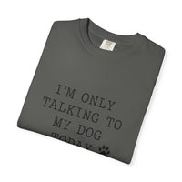 Load image into Gallery viewer, I'm Only Talking To My Dog T-shirt
