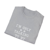 Load image into Gallery viewer, I'm Only Talking To My Dog White Text Softstyle T-Shirt - Unisex
