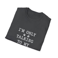 Load image into Gallery viewer, I'm Only Talking To My Dog White Text Softstyle T-Shirt - Unisex

