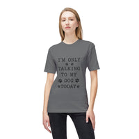 Load image into Gallery viewer, I’m Only Talking To My Dog Today T-Shirt
