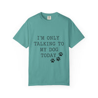 Load image into Gallery viewer, "I'm Only Talking to My Dog Today" Dog Lover Comfort Color Tee
