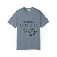 Load image into Gallery viewer, "I'm Only Talking to My Dog Today" Dog Lover Comfort Color Tee
