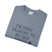 Load image into Gallery viewer, I'm Only Talking To My Dog T-shirt
