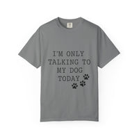 Load image into Gallery viewer, "I'm Only Talking to My Dog Today" Dog Lover Comfort Color Tee
