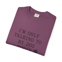 Load image into Gallery viewer, I'm Only Talking To My Dog T-shirt
