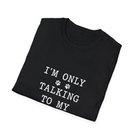 Load image into Gallery viewer, I'm Only Talking To My Dog White Text Softstyle T-Shirt - Unisex
