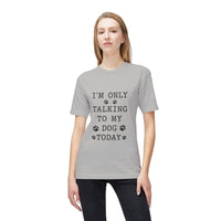 Load image into Gallery viewer, I’m Only Talking To My Dog Today T-Shirt
