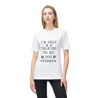 Load image into Gallery viewer, I’m Only Talking To My Dog Today T-Shirt
